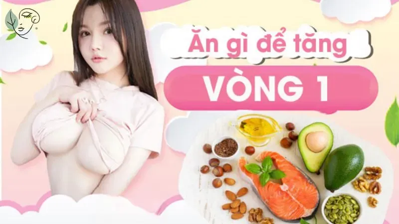 Ăn gì để tăng vòng 1? Top 10 thực phẩm tăng vòng 1 nhanh chóng