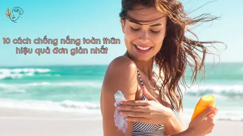 10 cách chống nắng toàn thân hiệu quả đơn giản nhất