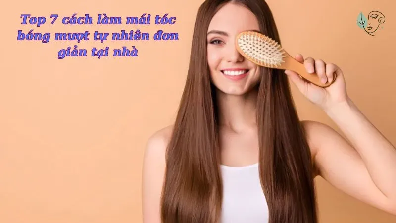 Top 7 cách làm mái tóc bóng mượt tự nhiên đơn giản tại nhà