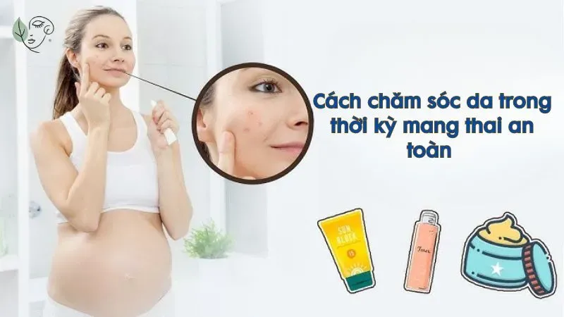 Cách chăm sóc da trong thời kỳ mang thai an toàn