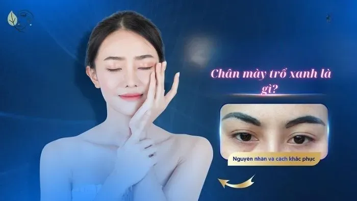 Chân mày trổ xanh là gì? Nguyên nhân và cách khắc phục