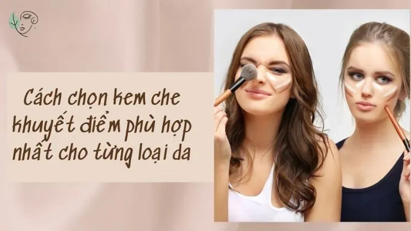 Làm sao để chọn kem che khuyết điểm phù hợp với da?