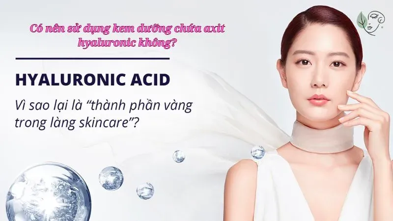 Có nên sử dụng kem dưỡng chứa axit hyaluronic không?