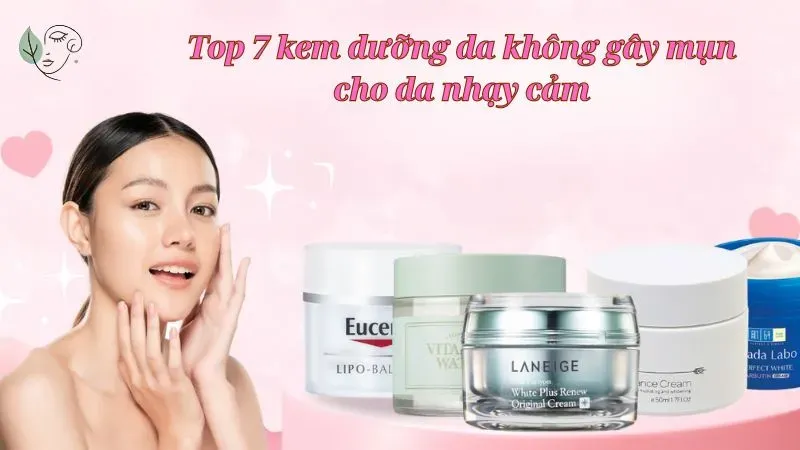 Top 7 kem dưỡng da không gây mụn cho da nhạy cảm
