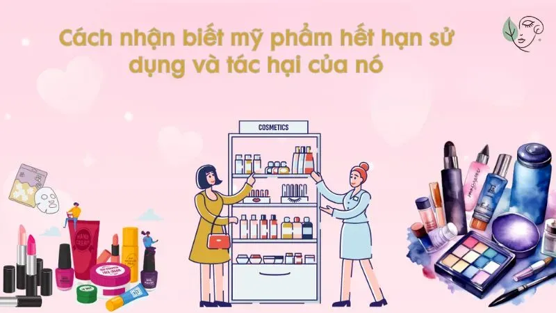 Cách nhận biết mỹ phẩm hết hạn sử dụng và tác hại của nó