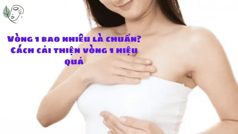 Vòng 1 bao nhiêu là chuẩn? Cách cải thiện vòng 1 hiệu quả