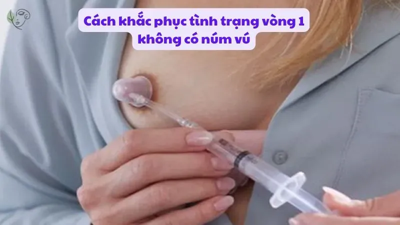 Cách khắc phục tình trạng vòng 1 không có núm vú