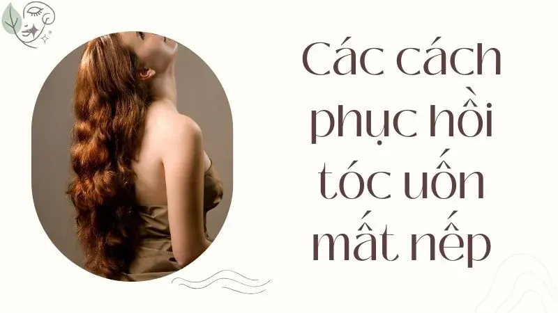 Tóc uốn mất nếp? 5+ Cách phục hồi cấp tốc