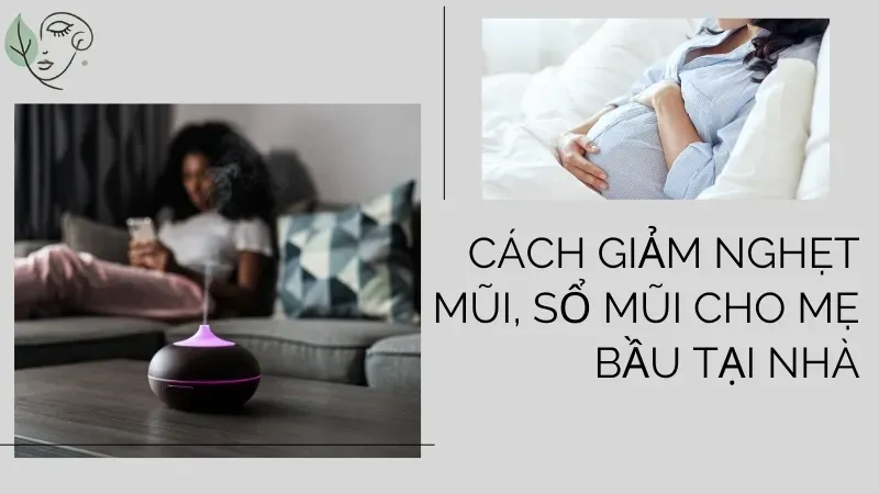 Làm sao để giảm nghẹt mũi khi mang thai? Cách điều trị an toàn
