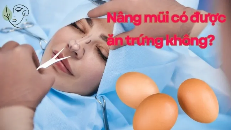 Sau khi nâng mũi có được ăn trứng không? Ăn nhầm trứng thì phải làm gì