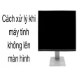 Cách xử lý khi máy tính không lên màn hình nhanh chóng