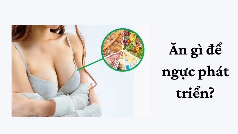 Ăn gì để ngực phát triển?