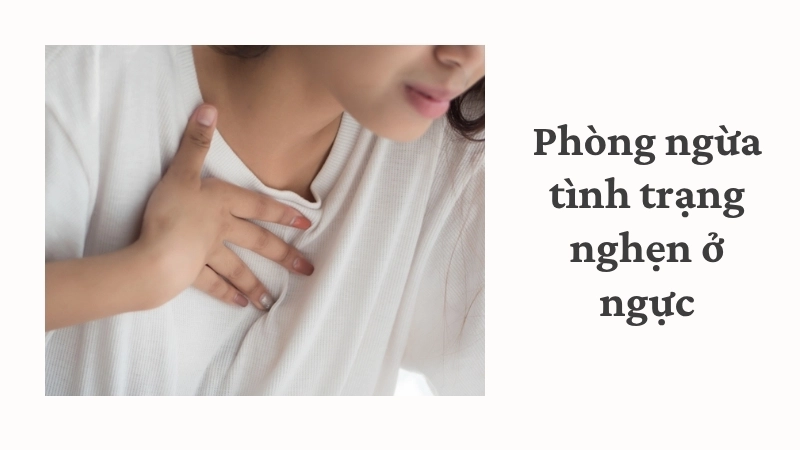 Phòng ngừa tình trạng nghẹn ở ngực
