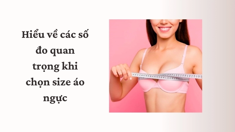 Hiểu về các số đo quan trọng khi chọn size áo ngực