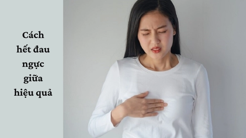 Cách hết đau ngực giữa hiệu quả
