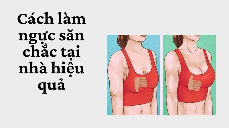 Cách làm ngực săn chắc tại nhà hiệu quả