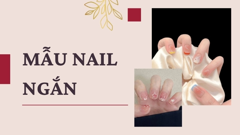 Mẫu nail ngắn đẹp phù hợp mọi phong cách thời trang