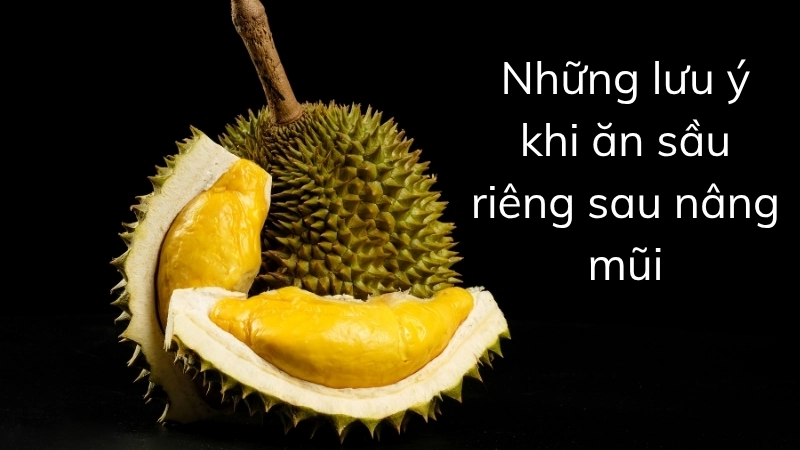 Những lưu ý khi ăn sầu riêng sau nâng mũi