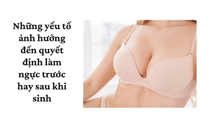 Những yếu tố ảnh hưởng đến quyết định làm ngực trước hay sau khi sinh