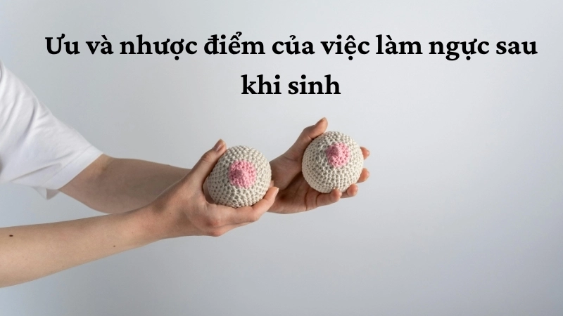 Ưu và nhược điểm của việc làm ngực sau khi sinh