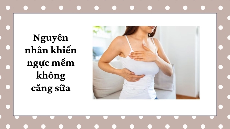 Nguyên nhân khiến ngực mềm không căng sữa
