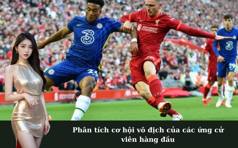 Phân tích cơ hội vô địch của các ứng cử viên hàng đầu