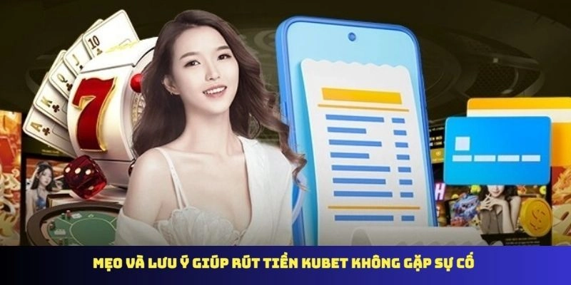 Mẹo và lưu ý giúp rút tiền KUBET không gặp sự cố