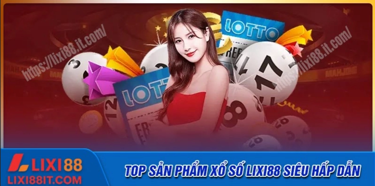 Những sản phẩm cá cược xổ số Lixi88 hot nhất hiện nay