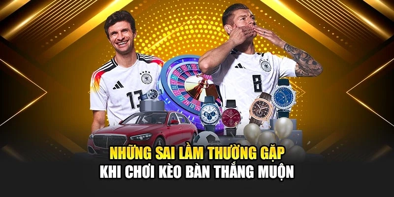 Những sai lầm thường gặp khi chơi kèo bàn thắng muộn