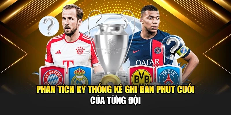 Phân tích kỹ thống kê ghi bàn phút cuối của từng đội
