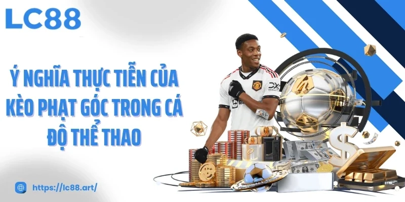 Kèo phạt góc lc88 – Cú chạm chiến thuật dành cho dân sành cược