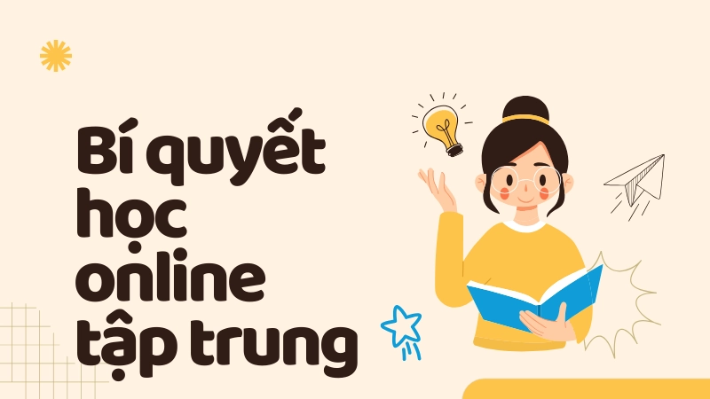Bí quyết học online tập trung, hiệu quả tối đa