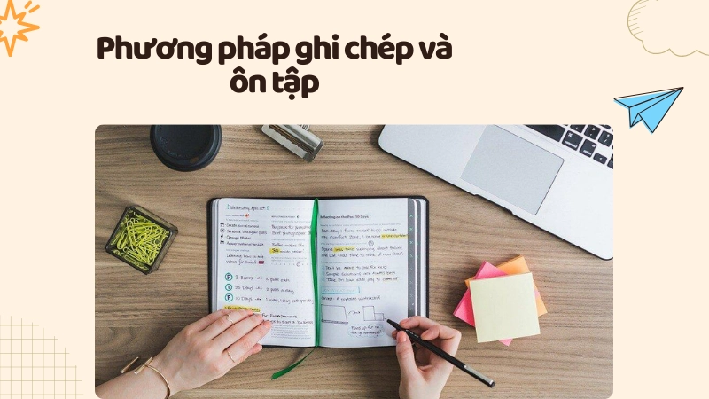 Phương pháp ghi chép và ôn tập giúp tăng tiếp thu