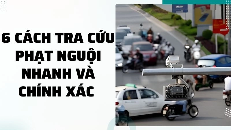 6 cách tra cứu phạt nguội nhanh và chính xác nhất