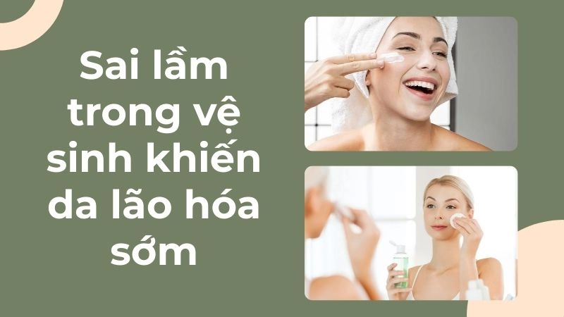 Sai lầm trong vệ sinh khiến da lão hóa sớm
