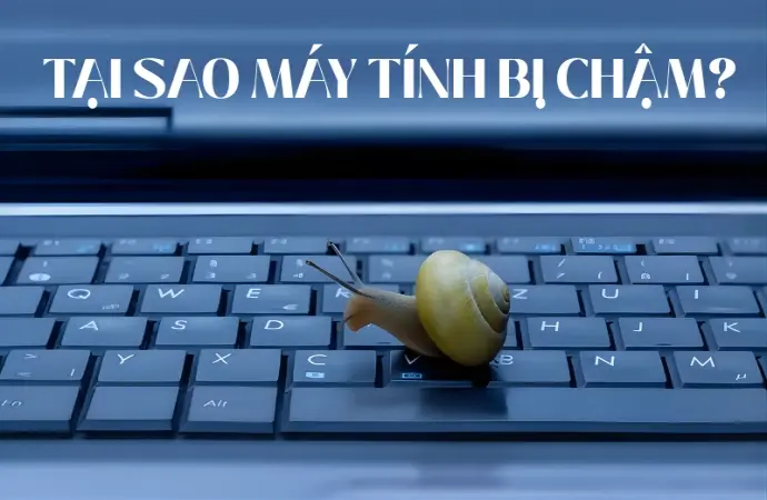 Máy tính bị chậm- Nguyên nhân và giải pháp tăng tốc thần tốc