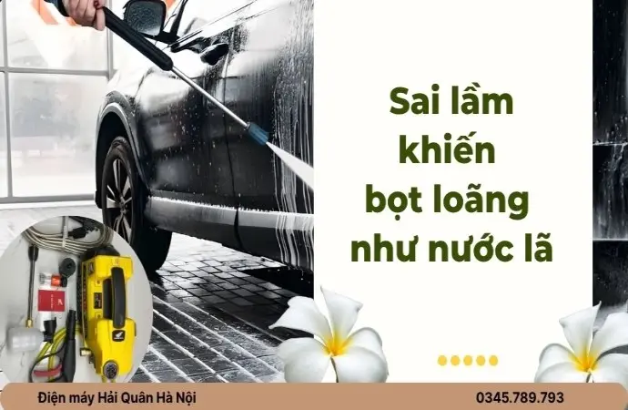Sai lầm khiến bọt loãng như nước lã khi dùng máy rửa xe!