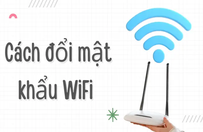 Cách đổi mật khẩu WiFi tránh bị hack trong 1 phút đơn giản