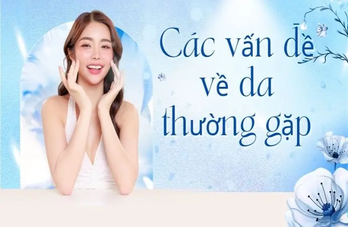 Các vấn đề về da thường gặp và sai lầm khiến mặt nhanh già