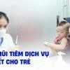 Những Mũi Tiêm Cần Thiết Bảo Vệ Sức Khỏe Toàn Diện Cho Trẻ