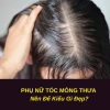 Tóc ít làm kiểu gì đẹp? 15+ gợi ý hoàn hảo cho mái tóc mỏng