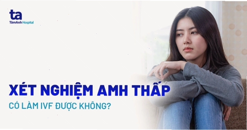 AMH thấp có làm IVF được không?