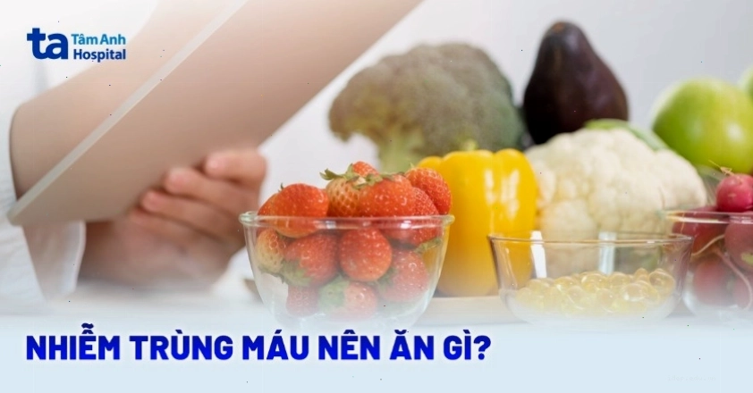 Bệnh nhiễm trùng máu nên ăn gì? 14 thực phẩm được khuyên dùng