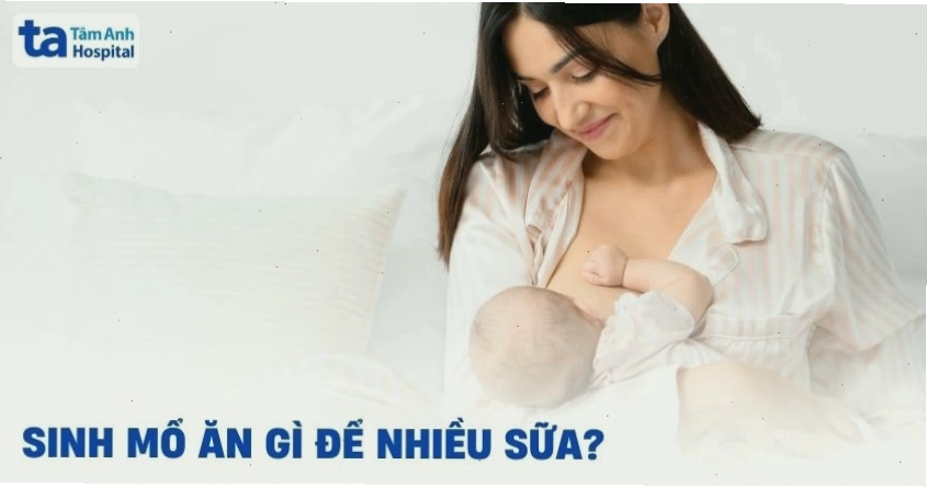 Mẹ sinh mổ ăn gì để nhiều sữa