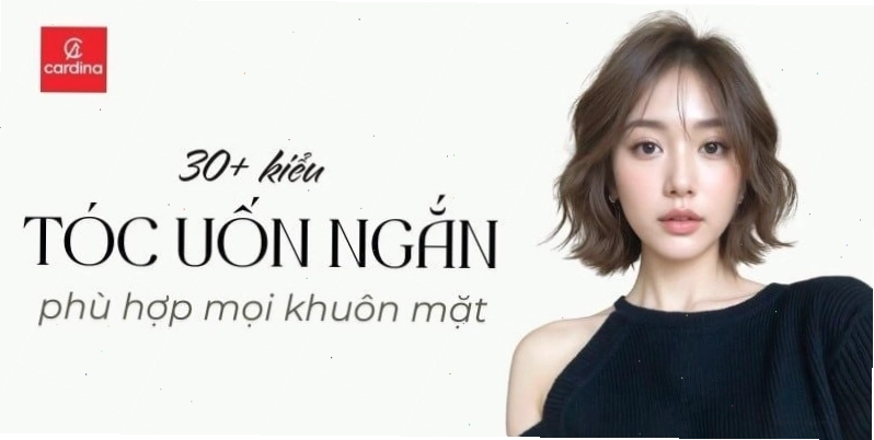 Tổng hợp các kiểu tóc uốn ngắn đẹp và cá tính cho phái nữ