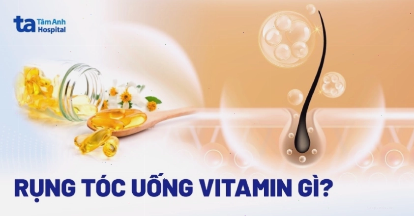 Uống vitamin gì để giảm rụng tóc và kích thích mọc tóc