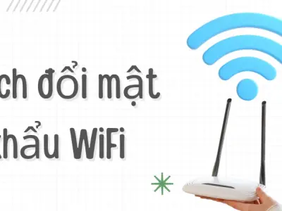 Cách đổi mật khẩu WiFi tránh bị hack trong 1 phút đơn giản