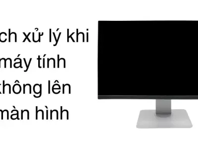 Cách xử lý khi máy tính không lên màn hình nhanh chóng