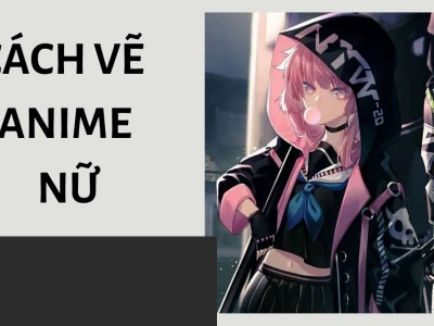 Hướng dẫn cách vẽ anime nữ đẹp chi tiết từ A đến Z
